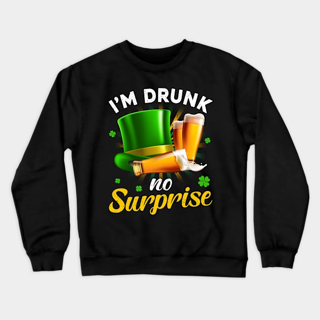 St. Patrick’s Day I’m Drunk No Surprise Crewneck Sweatshirt by snnt